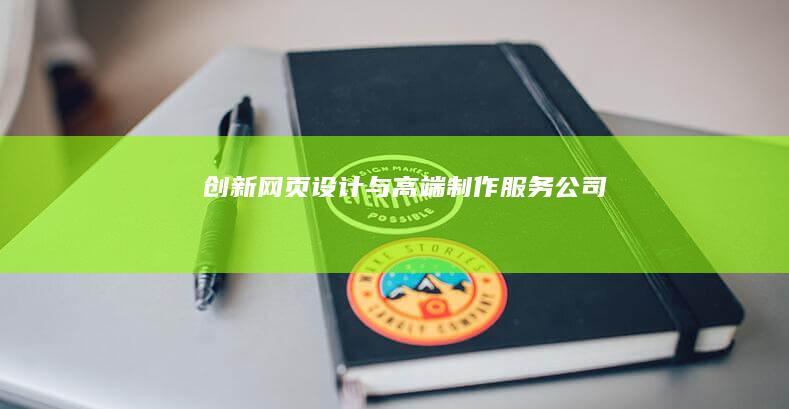 创新网页设计与高端制作服务公司